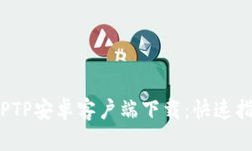 2023年最新版本TPTP安卓客户端下载：快速指南与全新功能解析