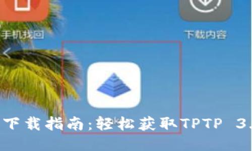 2023年最新TPTP下载指南：轻松获取TPTP 3.6.0版的五种方法