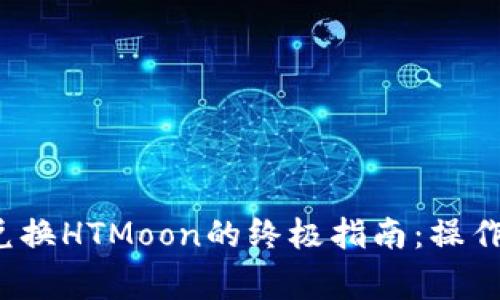 2023年TP钱包兑换HTMoon的终极指南：操作步骤与注意事项