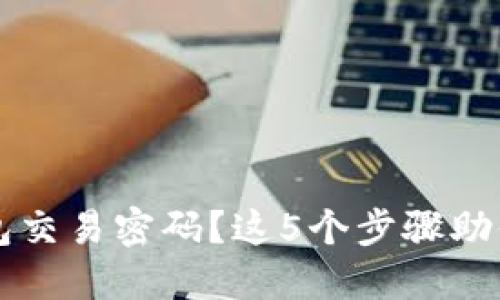 忘记TP钱包交易密码？这5个步骤助你快速找回