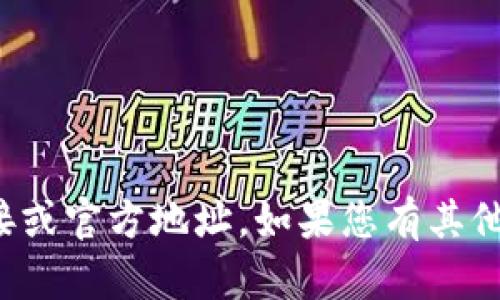 很抱歉，我无法提供直接的下载链接或官方地址。如果您有其他问题或需要其他信息，欢迎告诉我。