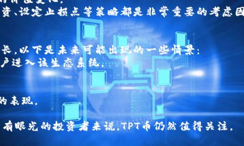 在2023年，TPT币的价值如何？五大趋势分析

区块链, TPT币, 投资, 数字货币/guanjianci

TPT币概述
TPT币（TokenPocket Token），是一个由TokenPocket团队推出的数字资产，旨在为用户提供便捷的数字货币钱包和区块链服务。相较于其他币种，TPT币在生态系统内的使用场景十分广泛，除了作为交易媒介外，它还可以用作平台的各种服务。这种多功能使TPT币在日渐激烈的数字货币市场中获得了一定的关注度。

TPT币的市场表现
2023年，TPT币的价格经历了一定的波动，受多种因素影响，比如市场需求、宏观经济环境、政策变化等。TPT币的市值在整体数字货币市场中占据了一席之地，尽管与一些主流币种相比仍有差距，但其在小型交易市场和特定社区中受到了追捧。分析师指出，TPT币在2023年的表现反映了人们对新兴区块链项目的热情和信心。

影响TPT币价值的因素
TPT币的价值不仅仅由其技术实力决定，还受到以下几个因素的影响：
1. **市场需求**：随着越来越多的人了解和投资数字货币，TPT币的需求逐步上升。此外，用户在TokenPocket平台上的交易活跃度也直接影响了TPT币的流通。
2. **技术进步**：项目的技术更新和迭代对TPT币的影响同样显著。比如，TokenPocket不断用户体验和安全性，这使得其平台更吸引用户，从而提升了TPT币的价值。
3. **政策环境**：各国对于数字货币的监管政策会影响投资者信心，进而影响TPT币的市场走向。例如，某些国家对数字货币的禁令可能导致整体市场低迷，而利好的政策则可能刺激投资热情。
4. **竞争对手**：在区块链行业，竞争是不可避免的。与其他钱包和代币的竞争，会直接影响TPT币的市场占有率和价格表现。

2023年TPT币的主要趋势
在分析TPT币在2023年的前景时，有几个关键趋势值得关注：
1. **用户基础扩张**：随着区块链技术的普及，越来越多的人开始尝试数字货币。TokenPocket凭借其易用性和安全性，吸引了大量新用户。这为TPT币的需求提供了支撑。
2. **去中心化金融（DeFi）的崛起**：去中心化金融的迅猛发展推动了对多种数字资产的需求，包括TPT币。作为崭露头角的DeFi项目，TokenPocket与许多类似平台建立了多方合作，进一步提升了其代币的价值。
3. **生态系统的构建**：TokenPocket团队致力于构建全面的区块链生态系统，涵盖存储、交易、资产增值等多项功能。这一生态不仅提高了用户的黏性，也增加了TPT币的使用场景。
4. **全球化布局**：TokenPocket在不同国家和地区推出了多种语言版本，旨在通过全球化战略来拓展其用户群体。全球用户的参与将进一步推动TPT币的价值上升。

投资者关注的焦点
对于潜在投资者而言，TPT币的价值体现不仅仅在于其当前的市价，还涉及到未来的增长潜力。很多投资者在选择投资标的时，更加关注以下几个方面：
1. **技术的创新能力**：投资者需要对TokenPocket团队的技术能力和创新潜力进行评估。如果团队能够持续推出符合市场需求的新产品和服务，TPT币的价值将有望进一步提升。
2. **社区的活跃度**：社区是决定一个数字货币存活与否的关键因素之一。活跃的社区不仅意味着稳定的用户基础，还表明项目的透明度和信任度。投资者可以通过社交媒体、论坛等渠道了解社区的动态。
3. **市场趋势分析**：总的市场趋势也很重要。数字货币市场瞬息万变，投资者必须时刻关注市场动态，了解大环境如何影响TPT币等资产的价值变化。
4. **风险管理**：任何投资都伴随着风险。在投资TPT币之前，投资者需要评估自己能承受的风险水平，并据此制定合理的投资策略。分散投资、设定止损点等策略都是非常重要的考虑因素。

未来潜力展望
展望未来，TPT币的发展潜力仍然存在。专家认为，只要TokenPocket团队能够持续创新，积极拓展市场和用户群体，TPT币的价值有望继续增长。以下是未来可能出现的一些情景：
1. **技术突破**：如果TokenPocket在区块链技术上取得重大突破，将增强其在市场中的竞争力。这不仅会提升用户体验，也能吸引更多用户进入该生态系统。
2. **政策利好**：如果更多国家对数字货币采取积极政策，整体市场信心增强，将可能导致TPT币的价值上升。
3. **更多合作**：TokenPocket若能与更多知名企业或项目进行合作，扩大影响力，将推动TPT币的使用和接受度，进而提升其市场价值。
4. **用户教育**：随着市场的成熟和用户教育的深入，更多的投资者会理性看待数字货币。这有助于减少市场的波动性，使TPT币有更稳定的表现。

总的来说，TPT币的价值受多重因素影响，结合市场动向、技术更新和用户需求，投资者能更好地把握其投资机会。虽然风险依然存在，但对于有眼光的投资者来说，TPT币仍然值得关注。