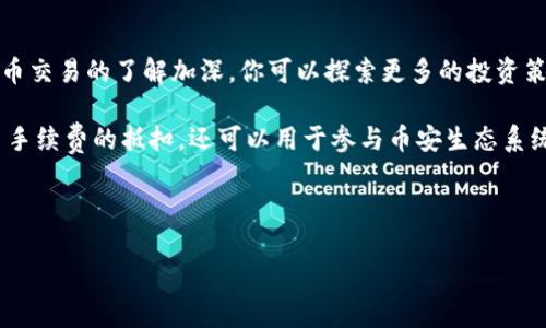 要在TP（Trading Platform）上购买BNB（币安币），你需要遵循几个步骤。虽然过程相对简单，但为了确保你顺利完成交易，以下是详细的步骤和注意事项。

注册与账户验证
首先，你需要在TP平台注册一个账户。访问TP网站，找到“注册”或“创建账户”按钮，填写必要的信息，包括你的电子邮箱和密码。完成注册后，系统会发一封确认邮件，你需点击邮件中的链接来验证你的账户。

大多数交易平台都要求完成身份验证。这通常包括上传你的身份证明文件，例如护照或驾驶执照，以及一张手持身份证件的照片。身份验证过程可能需要一些时间，耐心等待。同时，确保你遵循平台的所有要求，以避免延误。

充值资金
账户创建并验证后，你需要为购买BNB充值。这可以通过多种方式进行，比如使用银行转账、信用卡、或者如果TP支持的话，可以使用其他加密货币进行充值。选择最适合你的方式，按照平台的指示完成充值。

充值后，确保查看你的账户余额，确认资金已到账。一般来说，资金到账的时间取决于你选择的充值方式，比如银行转账可能需要几个工作日，而信用卡充值通常是即时的。

寻找BNB交易对
登陆账户后，前往交易界面。在TP平台上，你会看到多个交易对。寻找BNB/USDT或BNB/BTC等交易对，根据你的充值货币选择相应的交易对。点击进入，便可以查看当前的市场行情。

下单购买BNB
在交易界面，你会看到买入和卖出的选项。选择“买入”，输入你希望购买的BNB数量，系统会自动显示所需的资金总额。你可以按市价购买，也可以根据自己的需求选择限价单。

限价单是指你设定一个购买价格，只有当市场价格达到该水平时，系统才会执行买单。市价单则会根据当前市场价格立即执行，通常适合那些希望迅速完成交易的人。

确认交易
在下单之前，仔细检查所有信息，包括购买数量、总金额及手续费等。确认无误后，提交订单。订单提交后，你可以在账户的交易记录中查看订单状态。当买单执行完成后，BNB会出现在你的账户余额中。

安全存储BNB
虽然你可以将BNB保留在TP平台上，但为了安全起见，建议将其转移到个人钱包中。使用冷钱包（离线存储）可以大幅降低被黑客攻击的风险。在选择钱包时，确保选择信誉良好的钱包服务。

如果需要进行后续的交易或者资产管理，可以定期观察BNB的市场走势，了解最新的市场动态，以便做出更好的投资决策。

注意事项与风险管理
在交易过程中，了解市场风险是非常重要的。加密货币市场本身波动较大，价格变动可能会非常迅速。建议设定止损点，以减少潜在的损失。与此同时，保持对最新市场消息的关注，有助于你做出更为全面的判断。

此外，确保启用双重认证等安全措施，保护你的账户安全。同时，不要将所有的资金投入到一种资产上，分散投资可以降低风险。及时调整投资策略，避免追涨杀跌，以免造成不必要的损失。

总结
通过TP平台购买BNB是一个相对直观的过程，从注册账户到完成交易只需几个步骤。随着对加密货币交易的了解加深，你可以探索更多的投资策略和操作方法。在运行过程中，始终保持警惕，合理安排资金，确保你的资产安全。

在你购入BNB后，探讨其应用场景及潜力将有助于你更好地理解市场。例如，BNB不仅可以用于交易手续费的抵扣，还可以用于参与币安生态系统的诸多项目。结合实际案例，多方位了解BNB的用途，将为你今后在加密市场的运作提供更多支持。

希望这篇指南能帮助你在TP平台上顺利购买到BNB，开始你的加密货币投资之旅。

如何在TP平台上轻松购买BNB：5个简单步骤