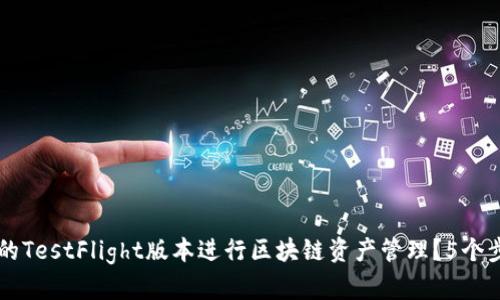 如何使用TP钱包的TestFlight版本进行区块链资产管理？5个步骤带你轻松上手