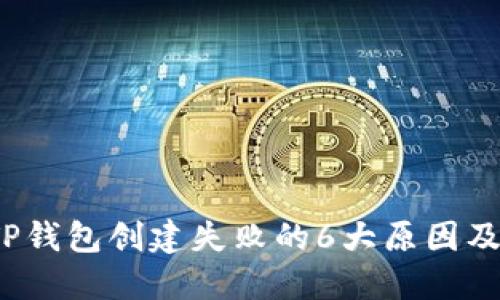 2023年TP钱包创建失败的6大原因及解决方案