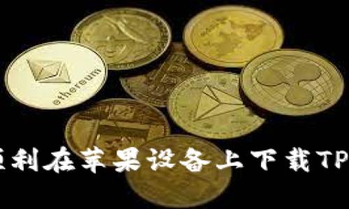 2023年最新：如何顺利在苹果设备上下载TP钱包的5个实用步骤
