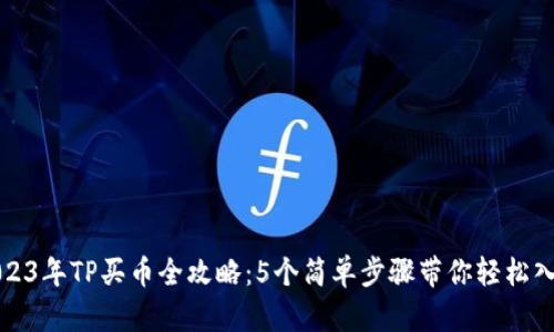 2023年TP买币全攻略：5个简单步骤带你轻松入门