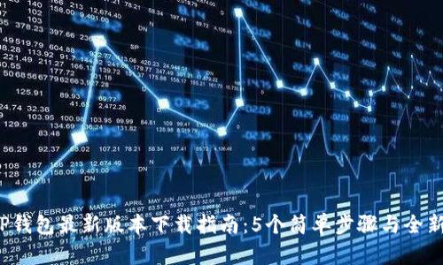 2023年TP钱包最新版本下载指南：5个简单步骤与全新功能解析