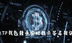 如何解决TP钱包转币安时提示签名错误的问题？
