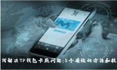 如何解决TP钱包卡死问题：5个有效的方法和技巧