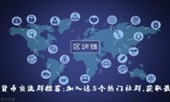 2023年数字货币交流群推荐：加入这5个热门社群，
