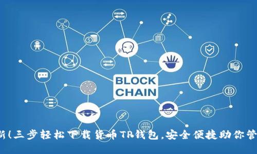 2023年最新！三步轻松下载货币TP钱包，安全便捷助你管理数字资产