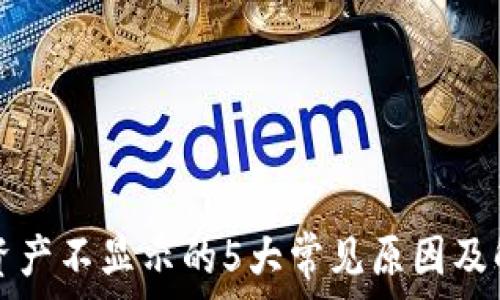 ———————————————————


TP钱包资产不显示的5大常见原因及解决方案