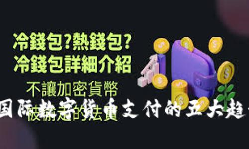 2023年国际数字货币支付的五大趋势与挑战