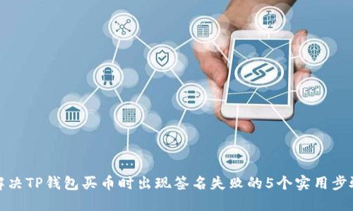 解决TP钱包买币时出现签名失败的5个实用步骤