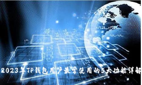 2023年TP钱包用户最常使用的5大功能详解