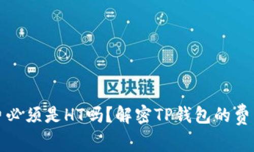 TP钱包矿工费必须是HT吗？解密TP钱包的费用结构与选择