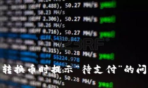 如何解决TP钱包转换币时提示“待支付”的问题？5个实用技巧