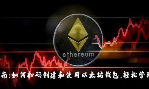 2023年最新指南：如何扫码创建和使用以太坊钱包，轻松管理你的数字资产