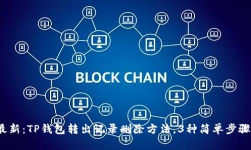 2023年最新：TP钱包转出记录删除方法，3种简单步骤快速清除