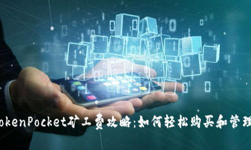 2023年TokenPocket矿工费攻略：如何轻松购买和管理数字资产