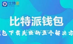 苹果手机TP钱包下载失败的五个解决方案，你知道