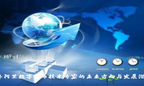 2023年阿里数字货币技术专家的未来方向与发展潜力分析