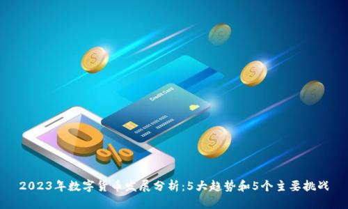2023年数字货币发展分析：5大趋势和5个主要挑战