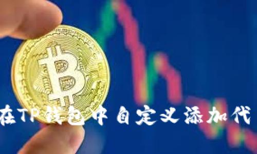 2023年最新教程：如何在TP钱包中自定义添加代币？一步步教你轻松操作