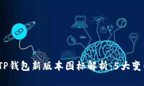 2023年TP钱包新版本图标解析：5大变化与趋势