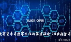 2023年数字货币与数字文化的深度融合：10大趋势