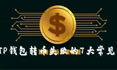2023年TP钱包转币失败的7大常见原因分析