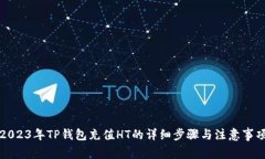 2023年TP钱包充值HT的详细步骤与注意事项