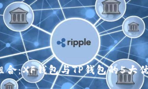 2023年最强组合：XF钱包与TP钱包的5大优势及使用指南