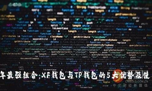 2023年最强组合：XF钱包与TP钱包的5大优势及使用指南