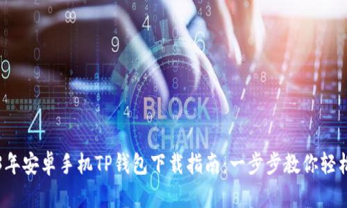 2023年安卓手机TP钱包下载指南：一步步教你轻松安装