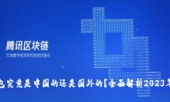 TP钱包究竟是中国的还是国外的？全面解析2023年