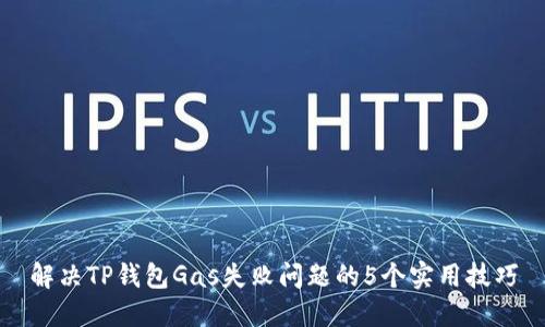 解决TP钱包Gas失败问题的5个实用技巧