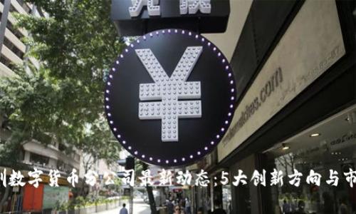 2023年深圳数字货币分公司最新动态：5大创新方向与市场潜力分析