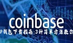 2023年TP钱包下载指南：3种简单方法教你快速获取
