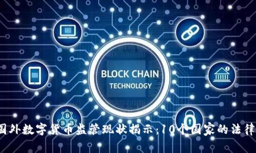 2023年国外数字货币监管现状揭示：10个国家的法律法规分析