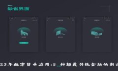 2023年数字货币应用：5 种颠覆传统金融的新方式