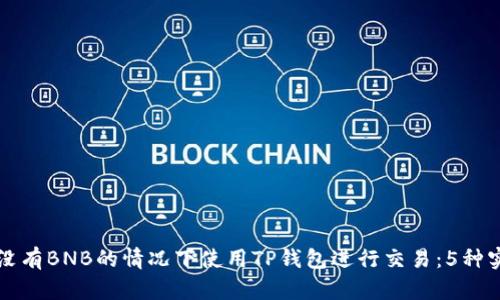如何在没有BNB的情况下使用TP钱包进行交易：5种实用方法