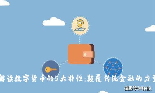 解读数字货币的5大特性：颠覆传统金融的力量