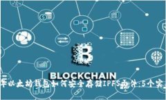 2023年以太坊钱包如何安全存储IPFS文件：5个实用