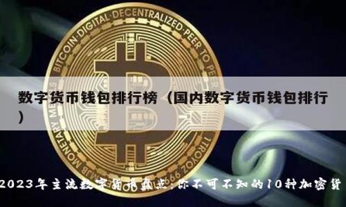 :2023年主流数字货币盘点：你不可不知的10种加密货币