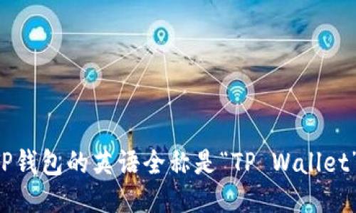 TP钱包的英语全称是“TP Wallet”。