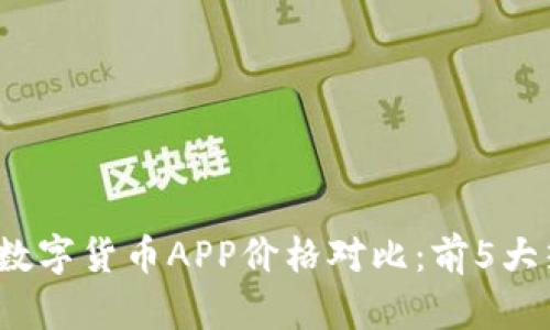 2023年湖南数字货币APP价格对比：前5大热门应用分析