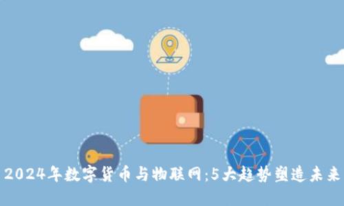 2024年数字货币与物联网：5大趋势塑造未来