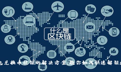 TP钱包兑换币被锁的解决方案：教你如何快速解锁和交易
